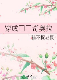 《穿成□□奇奥拉》
