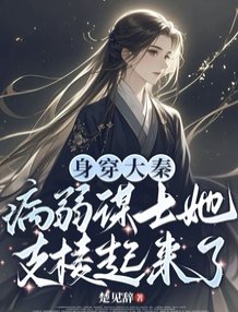 阂穿大秦:病弱谋士她支棱起来了