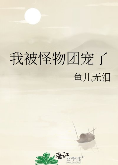 我被怪物团宠了